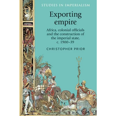 Exporting Empire: Africa, Colonial Officials and the Construction of the British Imperial State, C.1900-39