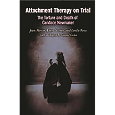 Attachment Therapy on Trial: The Torture and Death of Candace Newmaker