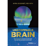 Unstoppable Brain: The New Neuroscience That Frees Us from Failure, Eases Our Stress, and Creates Lasting Change