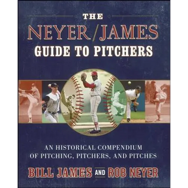 The Neyer/James Guide to Pitchers: An Historical Compendium of Pitching, Pitchers, and Pitches