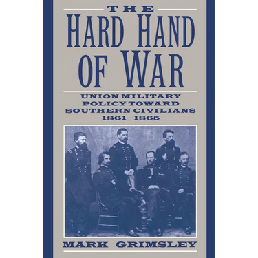 The Hard Hand of War: Union Military Policy Toward Southern Civilians, 1861 1865