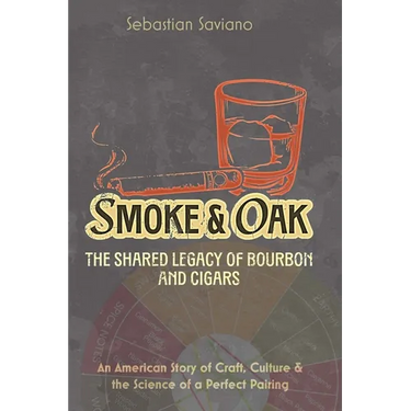 Smoke & Oak: The Shared Legacy of Bourbon and Cigars: An American Story of Craft, Culture & the Science of a Perfect Pairing