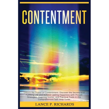 Contentment: Unlock the Power of Contentment: Discover the Secrets to a Fulfilling Life and Achieve Lasting Happiness with Proven S