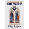 The Confessions of an Anti-Feminist: The Autobiography of Anthony M. Ludovici