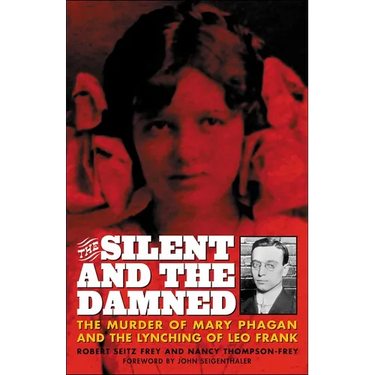 The Silent and the Damned: The Murder of Mary Phagan and the Lynching of Leo Frank