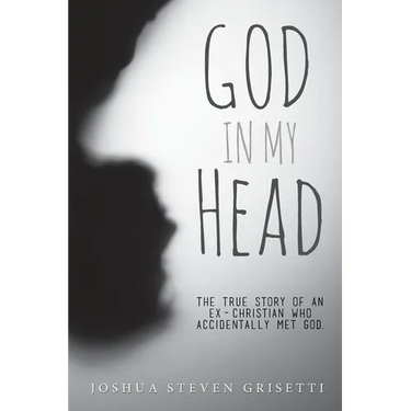 God In My Head: The true story of an ex-Christian who accidentally met God.