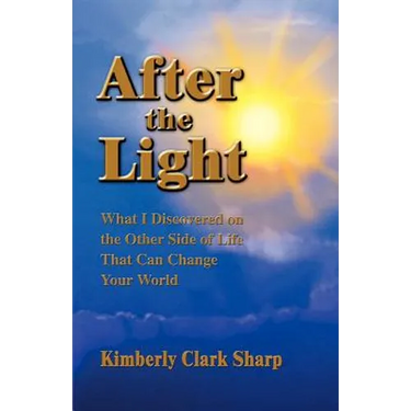 After the Light: What I Discovered on the Other Side of Life That Can Change Your World