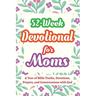 52-Week Devotional for Moms - A Year of Bible Truths, Devotions, Prayers, and Conversations with God: Christian Gifts for Moms - Perfect for New Mom G