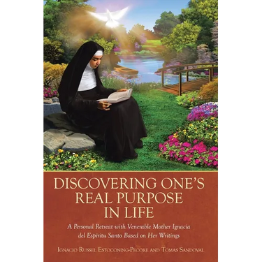 Discovering One's Real Purpose in Life: A Personal Retreat with Venerable Mother Ignacia del Espiritu Santo Based on Her Writings