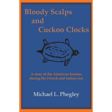 Bloody Scalps and Cuckoo Clocks: A story of the American frontier during the French and Indian war