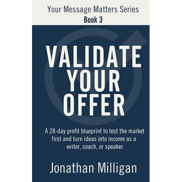 Validate Your Offer: A 28-Day Profit Blueprint to Sell Before You Create and Turn Ideas into Income as a Writer, Coach, or Speaker