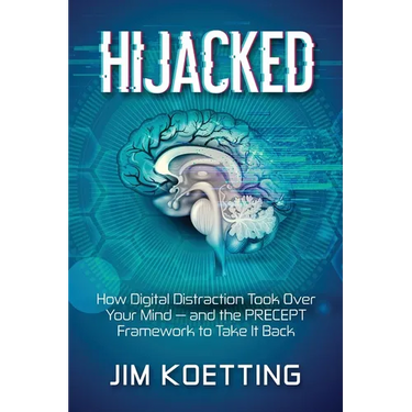 Hijacked: How Digital Distraction Took Over Your Mind and the PRECEPT Framework to Take It Back
