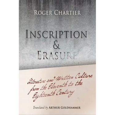 Inscription and Erasure: Literature and Written Culture from the Eleventh to the Eighteenth Century