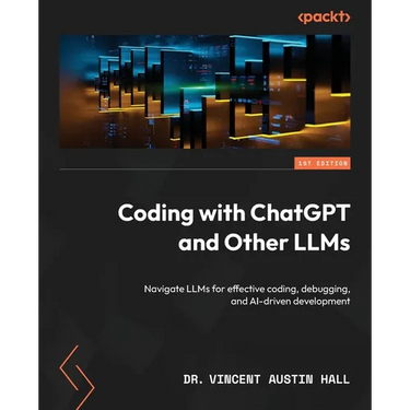Coding with ChatGPT and Other LLMs: Navigate LLMs for effective coding, debugging, and AI-driven development