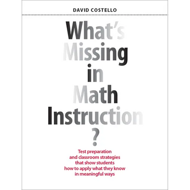 What's Missing in Math Instruction?: Test Preparation and Classroom Strategies That Show Students How to Apply What They Know in Meaningful Ways
