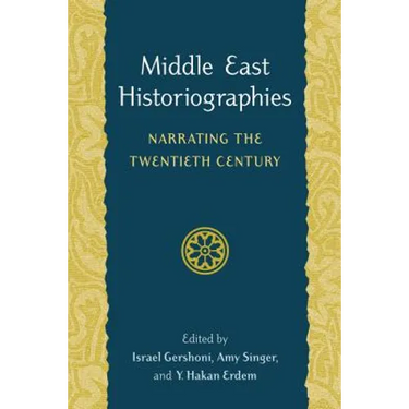 Middle East Historiographies: Narrating the Twentieth Century