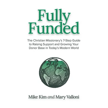 Fully Funded: The Christian Missionary's 7-Step Guide to Raising Support and Growing Your Donor Base in Today's Modern World