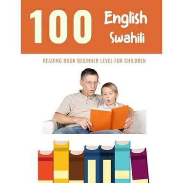 100 English - Swahili Reading Book Beginner Level for Children: Practice Reading Skills for child toddlers preschool kindergarten and kids