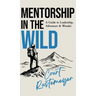 Mentorship in the Wild: A Guide to Leadership, Adventure and Wonder