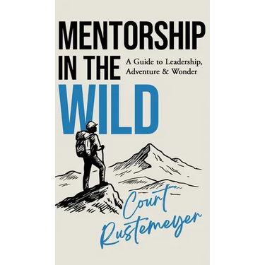 Mentorship in the Wild: A Guide to Leadership, Adventure and Wonder