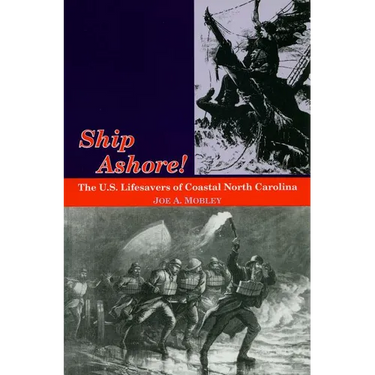 Ship Ashore!: The U.S. Lifesavers of Coastal North Carolina