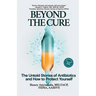 Beyond the Cure: The Untold Stories of Antibiotics and How to Protect Yourself