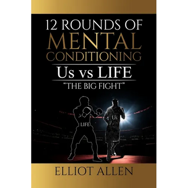 Twelve Rounds Of Mental Conditioning: Us vs Life "The Big Fight"