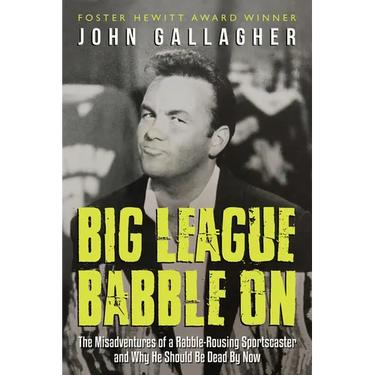 Big League Babble on: The Misadventures of a Rabble-Rousing Sportscaster and Why He Should Be Dead by Now