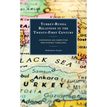 Turkey-Russia Relations in the Twenty-First Century: Cooperation and Competition Amid Systemic Turbulence