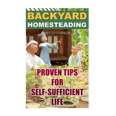 Backyard Homesteading: Proven Tips For Self-Sufficient Life