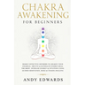 Chakra Awakening For Beginners: Highly Effective Methods to Awaken Your Chakras, 3rd Eye & Kundalini Energy-Heal The Body, Increase Energy & Intuition