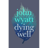 Dying Well: Dying Faithfully