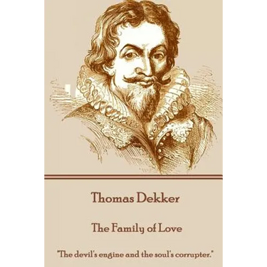 Thomas Dekker - The Family of Love: "The devil's engine and the soul's corrupter."