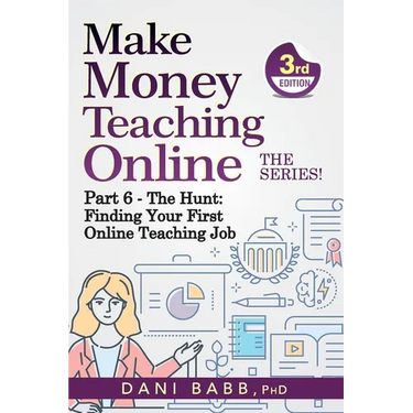 Make Money Teaching Online, 3rd Edition: Part 6: The Hunt: Finding Your First Online Teaching Job