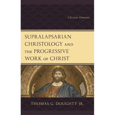 Supralapsarian Christology and the Progressive Work of Christ: Christus Dominus