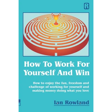 How To Work For Yourself And Win: How to enjoy the fun, freedom and challenge of working for yourself and making money doing what you love