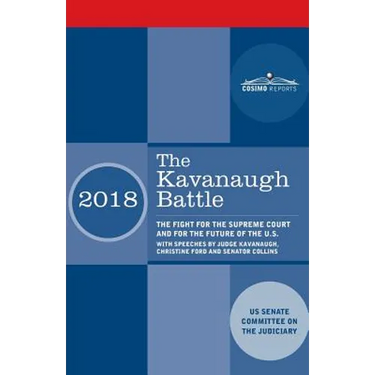 The Kavanaugh Battle: The Fight for the Supreme Court and for the Future of the U.S. with speeches by Judge Kavanaugh, Christine Ford and Senator Coll