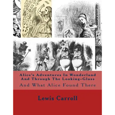 Alice's Adventures In Wonderland And Through The Looking-Glass: And What Alice Found There