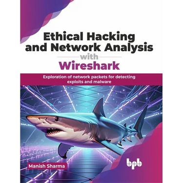 Ethical Hacking and Network Analysis with Wireshark: Exploration of network packets for detecting exploits and malware (English Edition)