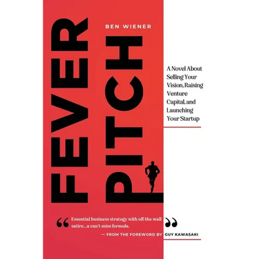 Fever Pitch: A Novel About Selling Your Vision, Raising Venture Capital, and Launching Your Startup