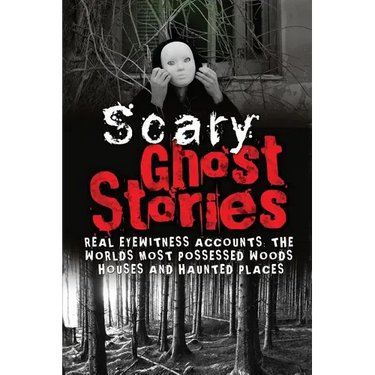 Scary Ghost Stories: REAL Eyewitness Accounts: The Worlds Most Possessed Woods, Houses And Haunted Places
