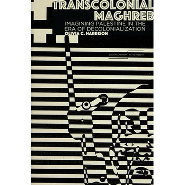 Transcolonial Maghreb: Imagining Palestine in the Era of Decolonization