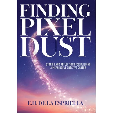 Finding Pixel Dust: Stories and Reflections for Building a Meaningful Creative Career