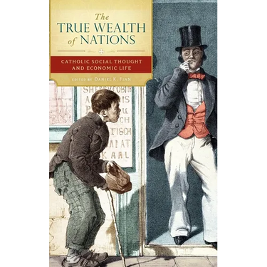 The True Wealth of Nations: Catholic Social Thought and Economic Life