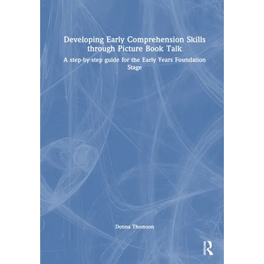 Developing Early Comprehension Skills Through Picture Book Talk: A Step-By-Step Guide for the Early Years Foundation Stage
