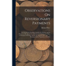 Observations On Reversionary Payments: On Schemes for Providing Annuities for Widows, and for Persons in Old Age; On the Method of Calculating the Val