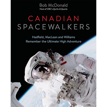Canadian Spacewalkers: Hadfield, MacLean and Williams Remember the Ultimate High Adventure