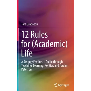 12 Rules for (Academic) Life: A Stroppy Feminist's Guide Through Teaching, Learning, Politics, and Jordan Peterson