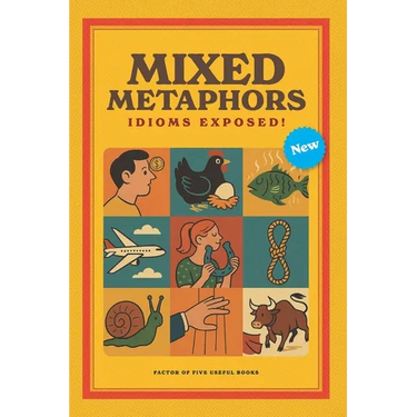 Mixed Metaphors: Idioms Exposed!: A witty & insightful collection unpacks more than 200 of the world's most familiar sayings Reading Game for Children