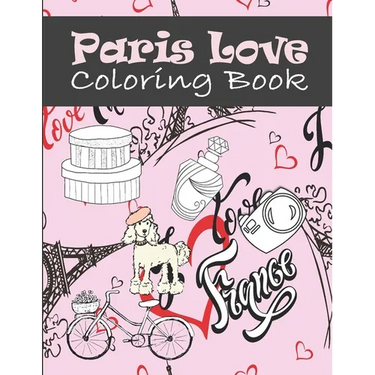 Paris Love Coloring Book: Paris Tourist Attractions & Icons Coloring Book For Kids, Teens And Adults